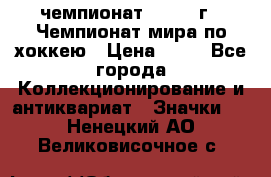 11.1) чемпионат : 1973 г - Чемпионат мира по хоккею › Цена ­ 49 - Все города Коллекционирование и антиквариат » Значки   . Ненецкий АО,Великовисочное с.